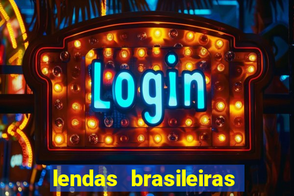 lendas brasileiras desconhecidas do folclore